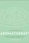 Aromatherapy: Harness the Power of Essential Oils to Relax, Restore, and Revitalize
