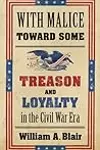 With Malice toward Some: Treason and Loyalty in the Civil War Era