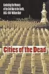 Cities of the Dead: Contesting the Memory of the Civil War in the South, 1865-1914