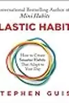 Elastic Habits: How to Create Smarter Habits That Adapt to Your Day