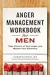 Anger Management Workbook for Men: Take Control of Your Anger and Master Your Emotions