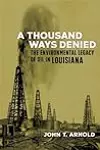 A Thousand Ways Denied: The Environmental Legacy of Oil in Louisiana