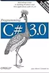Programming C# 3.0: Best-Selling Guide to Building Windows and Web Applications with C# 3.0