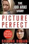 Picture Perfect: The Jodi Arias Story: A Beautiful Photographer, Her Mormon Lover, and a Brutal Murder