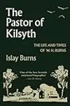 The Pastor of Kilsyth: The Life and Times of W. H. Burns