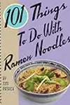 101 Things® to Do with Ramen Noodles