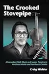 The Crooked Stovepipe: Athapaskan Fiddle Music and Square Dancing in Northeast Alaska and Northwest Canada
