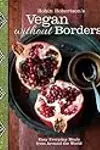 Robin Robertson's Vegan Without Borders: Easy Everyday Meals from Around the World