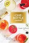 The One-Bottle Cocktail: More than 80 Recipes with Fresh Ingredients and a Single Spirit