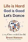 Life Is Hard, God Is Good, Let's Dance: Experiencing Real Joy in a World Gone Mad