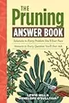 The Pruning Answer Book: Solutions to Every Problem You'll Ever Face; Answers to Every Question You'll Ever Ask