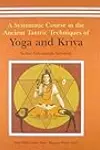 A Systematic Course in the Ancient Tantric Techniques of Yoga and Kriya