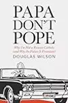 Papa Don't Pope: Why I'm Not a Roman Catholic