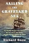 Sailing the Graveyard Sea: The Deathly Voyage of the Somers, the U.S. Navy's Only Mutiny, and the Trial That Gripped the Nation