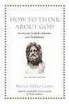 How to Think about God: An Ancient Guide for Believers and Nonbelievers
