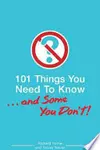 101 Things You Need To Know. . . And Some You Don't!