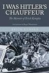 I Was Hitler's Chauffeur: The Memoir of Erich Kempka