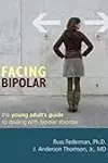 Facing Bipolar: The Young Adult's Guide to Dealing with Bipolar Disorder