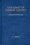 The Heart of Hebrew History: A Study of the Old Testament