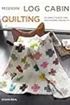 Modern Log Cabin Quilting: 25 Simple Quilts and Patchwork Projects