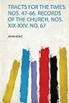 Tracts for the Times - Nos. 47-66. Records of the Church, Nos. Xix-Xxv. No. 67