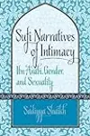 Sufi Narratives of Intimacy: Ibn 'Arab?, Gender, and Sexuality