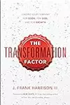 The Transformation Factor: Leading Your Company for Good, for God, and for Growth