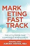 Marketing Fastrack: The Little Book That Launch A New Business