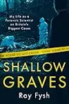 Shallow Graves: My life as a Forensic Scientist on Britain's Biggest Cases