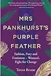 Mrs Pankhurst's Purple Feather: A Scandalous History of Birds, Hats and Votes