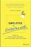 Employee to Entrepreneur: How to Earn Your Freedom and Do Work that Matters