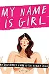 My Name is Girl: An Illustrated Guide to the Female Mind