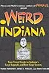 Weird Indiana: Your Travel Guide to Indiana's Local Legends and Best Kept Secrets