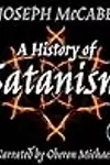 A History of Satanism: Telling How the Devil Was Born, How He Came to Be Worshipped as a God, and How He Died
