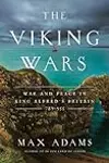 The Viking Wars: War and Peace in King Alfred’s Britain, 789–955