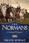 The Normans: A History of Conquest