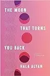 The Moon That Turns You Back: Poems