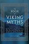 The Book of Viking Myths: From the Voyages of Leif Erikson to the Deeds of Odin, the Storied History and Folklore of the Vikings