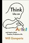 Think Like an Artist: and Lead a More Creative, Productive Life