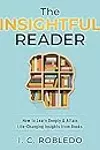 The Insightful Reader: How to Learn Deeply & Attain Life-Changing Insights from Books