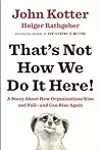 That's Not How We Do It Here!: A Story about How Organizations Rise and Fall--and Can Rise Again