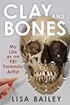 Clay and Bones: My Life as an FBI Forensic Artist