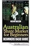 Australian Share Market for Beginners Book: Beginners Basic Guide