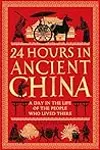 24 Hours in Ancient China: A Day in the Life of the People Who Lived There