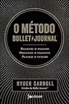 O método Bullet Journal: registre o passado, organize o presente, planeje o futuro
