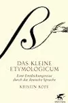 Das kleine Etymologicum: Eine Entdeckungsreise durch die deutsche Sprache