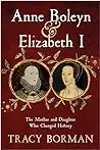 Anne Boleyn & Elizabeth I: The Mother and Daughter Who Changed History