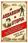 An Assassin in Utopia: The True Story of a Nineteenth-Century Sex Cult and a President's Murder