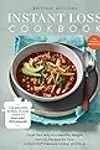 Instant Loss Cookbook: The Recipes and Meal Plans I Used to Lose over 100 Pounds Pressure Cooker, and More