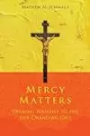 Mercy Matters: Opening Yourself to the Life-Changing Gift